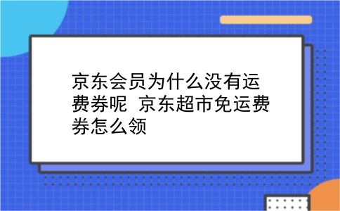 京东会员为什么没有运费券呢?京东超市免运费券怎么领?
