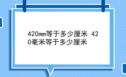 420mm等于多少厘米 420毫米等于多少厘米？插图