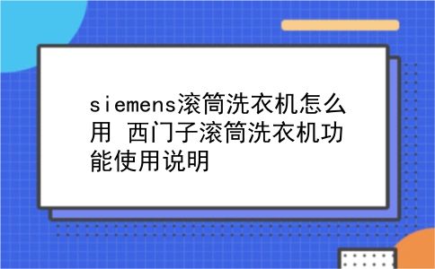 siemens滚筒洗衣机怎么用 西门子滚筒洗衣机功能使用说明？插图