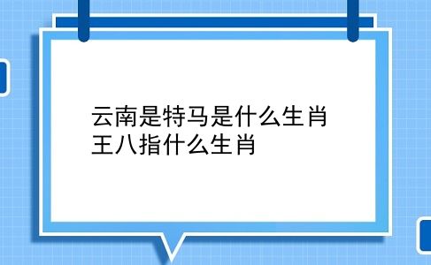 云南是特马是什么生肖 王八指什么生肖？插图